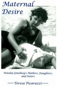 Maternal Desire: Natalia Ginzburg's Bonded and Separating Daughters (The Fairleigh Dickinson University Press Series in Italian Studies)