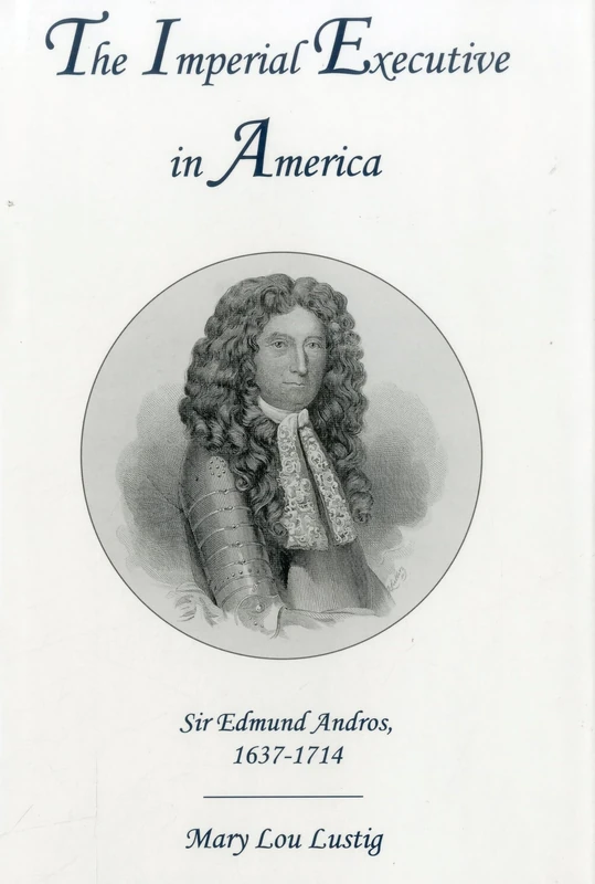 The Imperial Executive in America: Sir Edmund Andros, 1637-1714 - Image 1