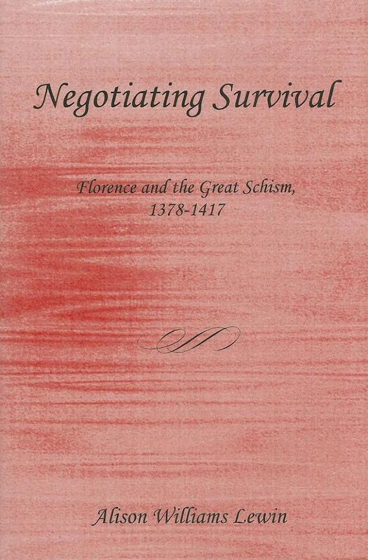 Negotiating Survival: Florence and the Great Schism, 1378-1417 (The Fairleigh Dickinson University Press Series in Italian Studies)