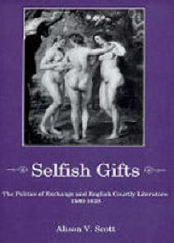 Selfish Gifts: The Politics of Exchange and English Courtly Literature, 1580-1628