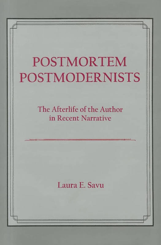 Postmortem Postmodernists: The Afterlife of the Author in Recent Narrative