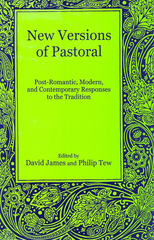 New Versions of Pastoral: Post-Romantic, Modern, and Contemporary Responses to the Tradition