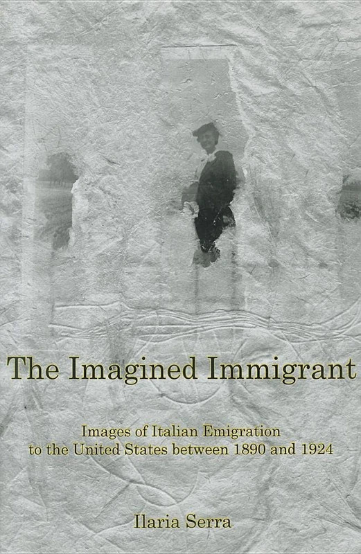 The Imagined Immigrant: The Images of Italian Emigration to the United States Between 1890 and 1924 (The Fairleigh Dickinson University Press Series in Italian Studies)