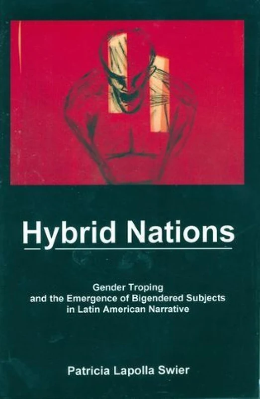 Hybrid Nations: Gender Troping and the Emergence of Bigendered Subjects in Latin American Narrative