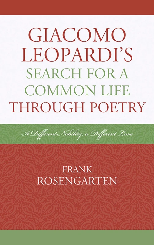 Giacomo Leopardi's Search for a Common Life Through Poetry: A Different Nobility, A Different Love (The Fairleigh Dickinson University Press Series in Italian Studies)