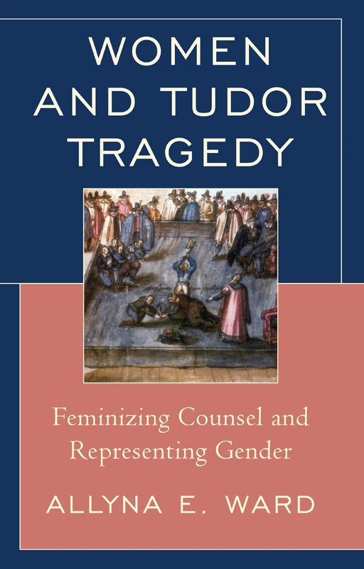 Women and Tudor Tragedy: Feminizing Counsel and Representing Gender