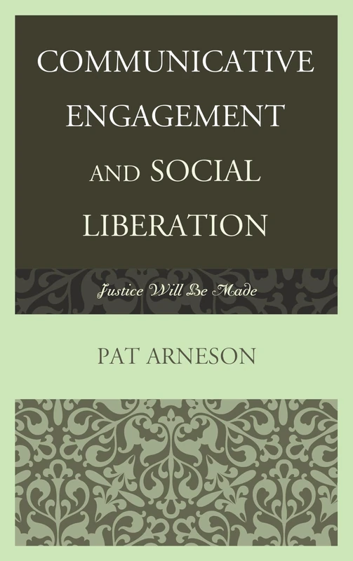 Communicative Engagement and Social Liberation: Justice Will be Made (The Fairleigh Dickinson University Press Series in Communication Studies)