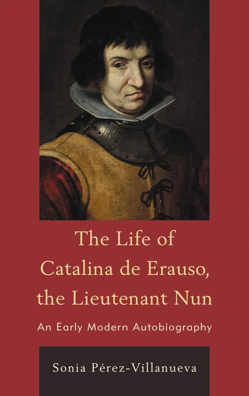 The Life of Catalina De Erauso, the Lieutenant Nun: An Early-Modern Autobiography
