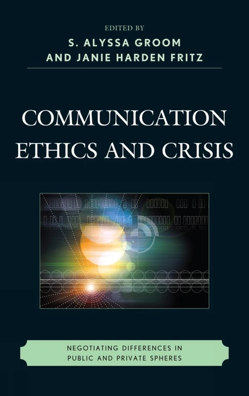 Communication Ethics and Crisis: Negotiating Differences in Public and Private Spheres (The Fairleigh Dickinson University Press Series in Communication Studies)