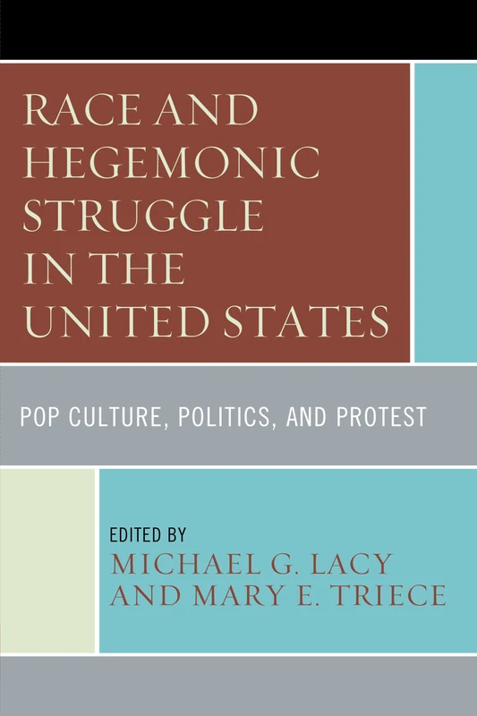 Race and Hegemonic Struggle in the United States: Pop Culture, Politics, and Protest (The Fairleigh Dickinson University Press Series in Communication Studies)