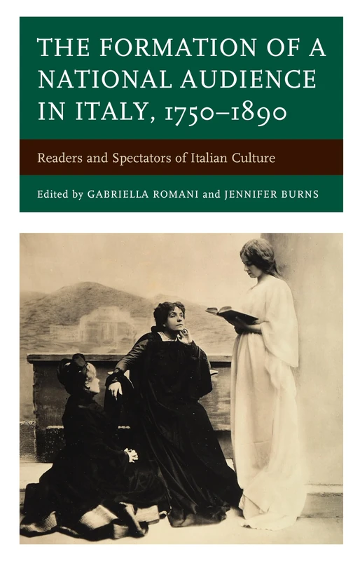 The Formation of a National Audience in Italy, 1750-1890: Readers and Spectators of Italian Culture (The Fairleigh Dickinson University Press Series in Italian Studies)