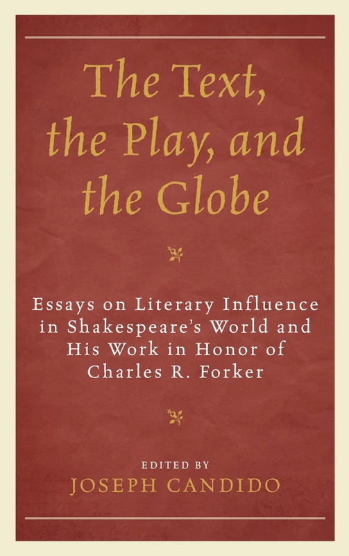 The Text, the Play, and the Globe: Essays on Literary Influence in Shakespeare's World and His Work in Honor of Charles R. Forker (The Fairleigh ... ... Press Series on Shakespeare and the Stage)