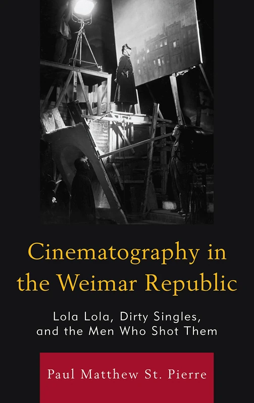 Cinematography in the Weimar Republic: Lola-Lola, Dirty Singles, and the Men Who Shot Them (Fairleigh Dickinson University Press Series in Communication)