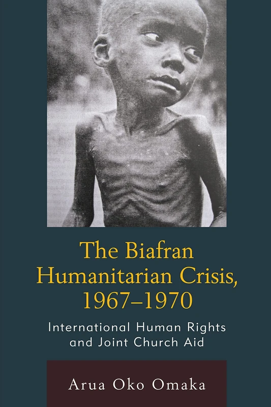 The Biafran Humanitarian Crisis, 1967-1970: International Human Rights and Joint Church Aid (Law, Culture, and the Humanities Series) (The Fairleigh ... Series in Law, Culture, and the Humanities) - Image 1