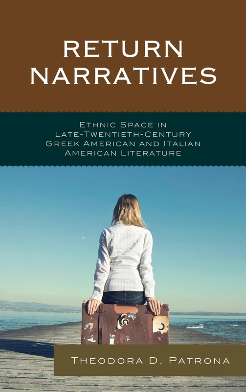 Return Narratives: Ethnic Space in Late-Twentieth-Century Greek American and Italian American Literature (The Fairleigh Dickinson University Press Series in Italian Studies)