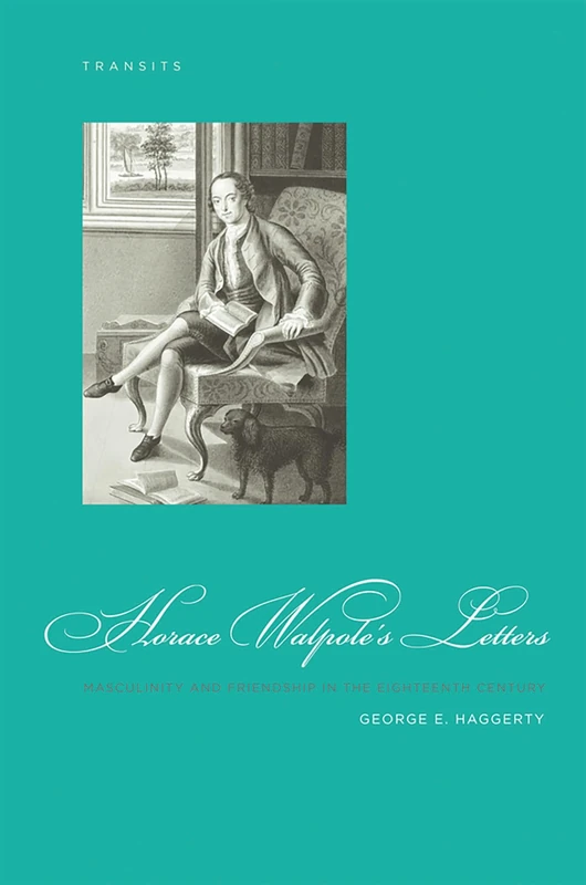 Horace Walpole's Letters: Masculinity and Friendship in the Eighteenth Century (Transit Series) (Transits: Literature, Thought & Culture, 1650–1850)