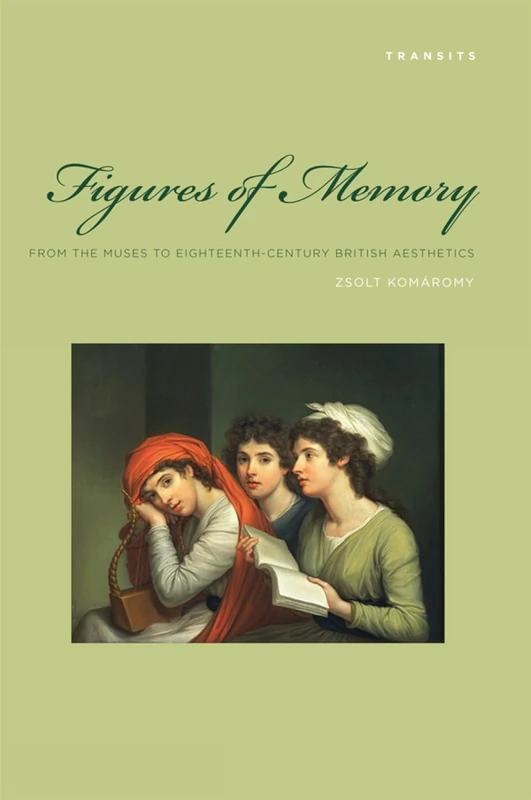 Figures of Memory: From the Muses to Eighteenth-century British Aesthetics (Transits: Literature, Thought & Culture, 1650-1850)