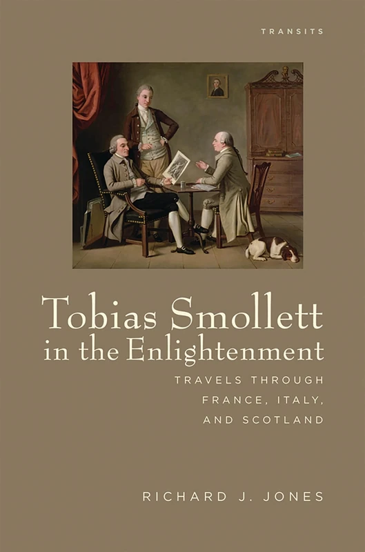 Tobias Smollett in the Enlightenment: Travels Through France, Italy, and Scotland (Transits: Literature, Thought & Culture, 1650--1850)