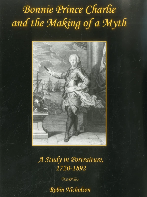 Bonnie Prince Charlie and the Making of a Myth: A Study in Portraiture, 1720-1892