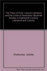 The Place of Exile: Leisure Literature and the Limits of Absolutism (Bucknell Studies in Eighteenth Century Literature and Culture)