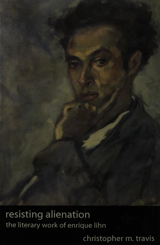 Resisting Alienation: The Literary Work of Enrique Lihn