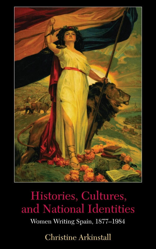 Histories, Cultures, and National Identities: Women Writing in Spain, 1877-1984