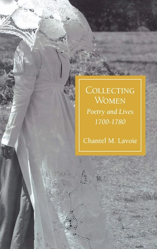 Collecting Women: Poetry and Lives, 1700-1780 (Bucknell Studies in Eighteenth Century Literature and Culture)