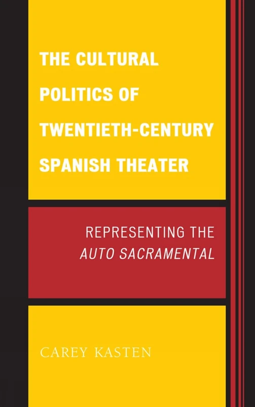 The Cultural Politics of Twentieth-century Spanish Theater: Representing the Auto Sacramental (Transits: Literature, Thought & Culture)