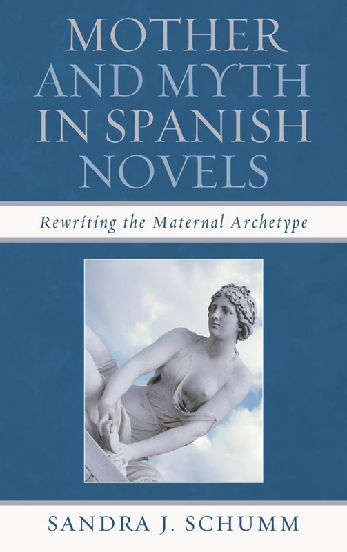 Mother & Myth in Spanish Novels: Rewriting the Matriarchal Archetype