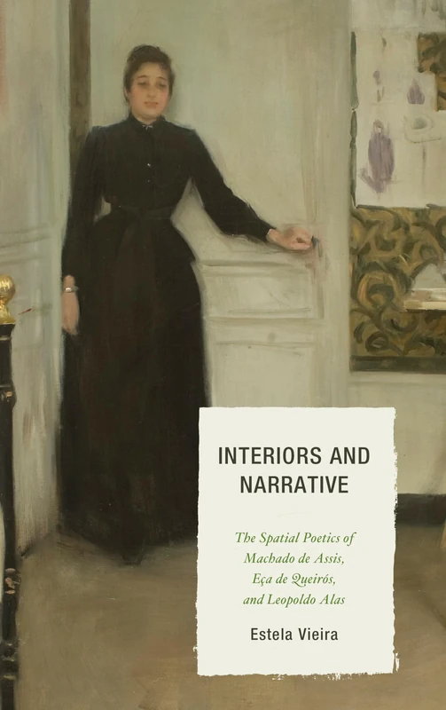 Interiors and Narrative: The Spatial Poetics of Machado de Assis, Eça de Queirós, and Leopoldo Alas (Bucknell University Press Latin American Studies)