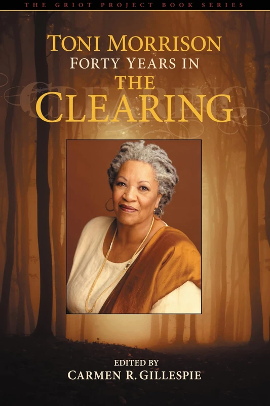 Toni Morrison: Forty Years in the Clearing (The Griot Project Book Series) - Image 1