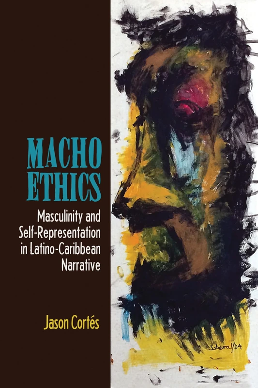 Macho Ethics: Masculinity and Self-Representation in Latino-Caribbean Narrative (Bucknell Studies in Latin American Literature & Theory)