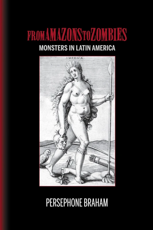 From Amazons to Zombies: Monsters in Latin America (Bucknell Studies in Latin American Literature & Theory)