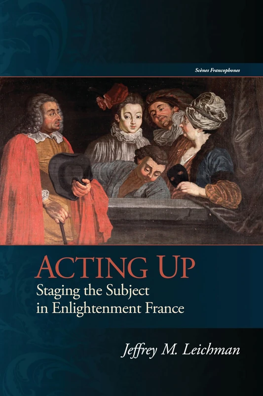 Acting Up: Staging the Subject in Enlightenment France (Scenes Francophones)