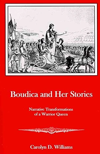 Boudica and Her Stories: Narrative Transformations of a Warrior Queen