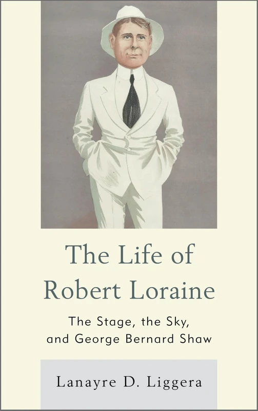 The Life of Robert Loraine: The Stage, the Sky, and George Bernard Shaw