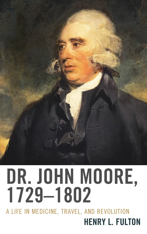Dr. John Moore, 1729-1802: A Life in Medicine and Travel