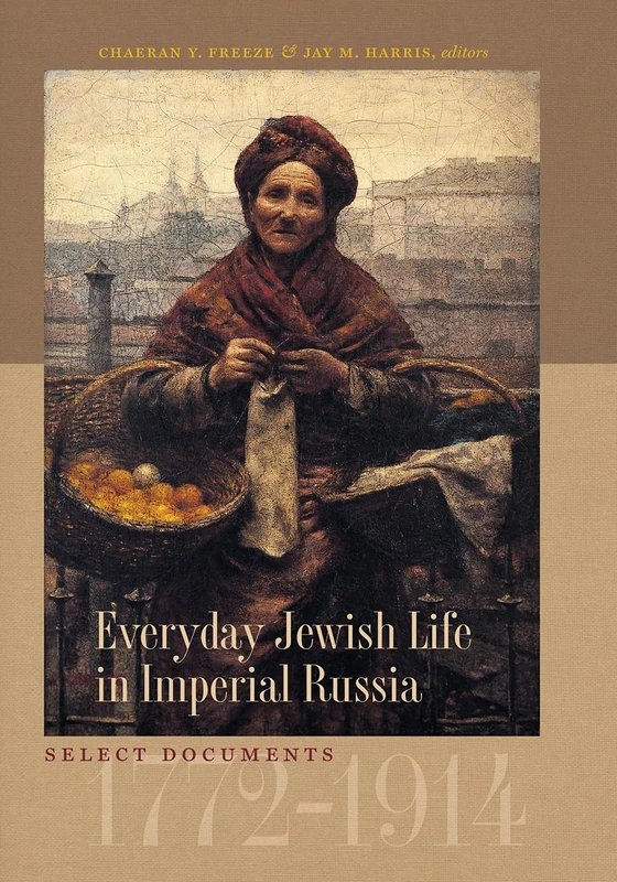 Everyday Jewish Life in Imperial Russia: Select Documents, 1772-1914 (Tauber Institute Series for the Study of European Jewry)