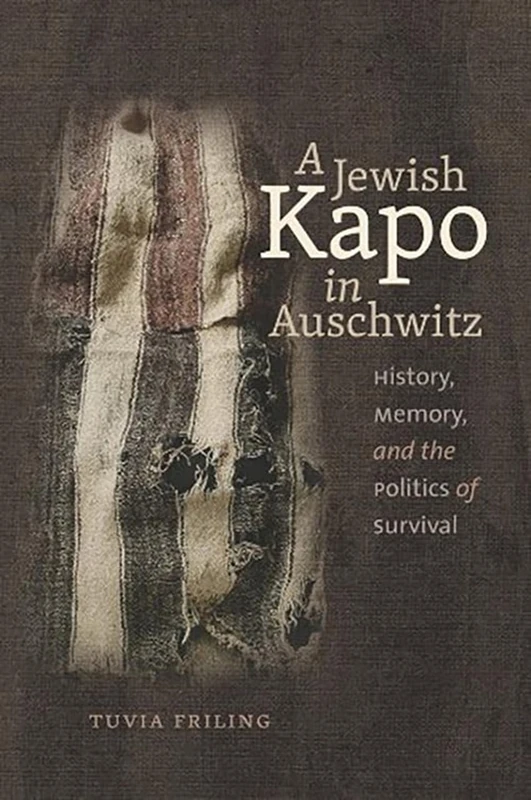A Jewish Kapo in Auschwitz: History, Memory, and the Politics of Survival (The Schusterman Israel Studies)