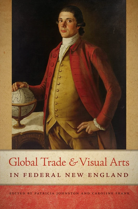 Global Trade and Visual Arts in Federal New England (New England in the World)