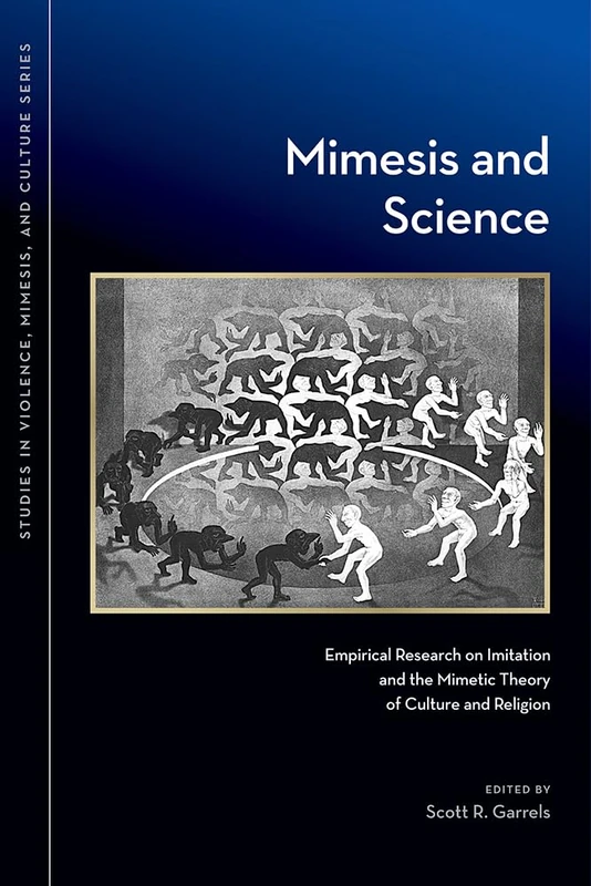 Mimesis and Science: Empirical Research on Imitation and the Mimetic Theory of Culture and Religion (Studies in Violence, Mimesis & Culture)