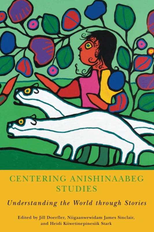 Centering Anishinaabeg Studies: Understanding the World through Stories (American Indian Studies)