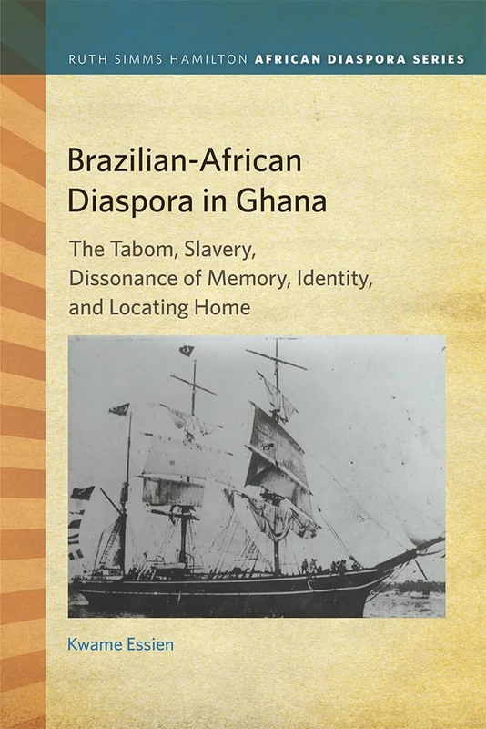Brazilian-African Diaspora in Ghana: The Tabom, Slavery, Dissonance of Memory, Identity, and Locating Home (Ruth Simms Hamilton African Diaspora)