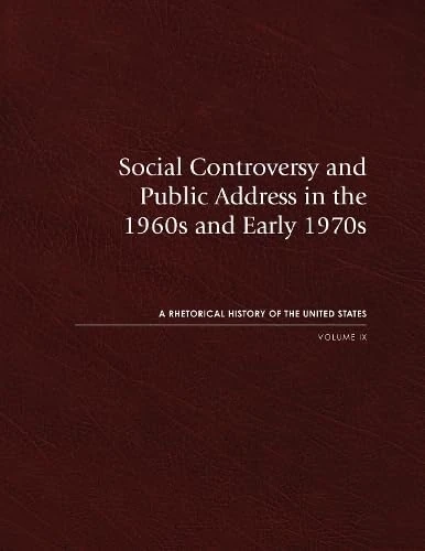 Social Controversy and Public Address in the 1960s and Early 1970s: A Rhetorical History of the United States, Volume IX: 9