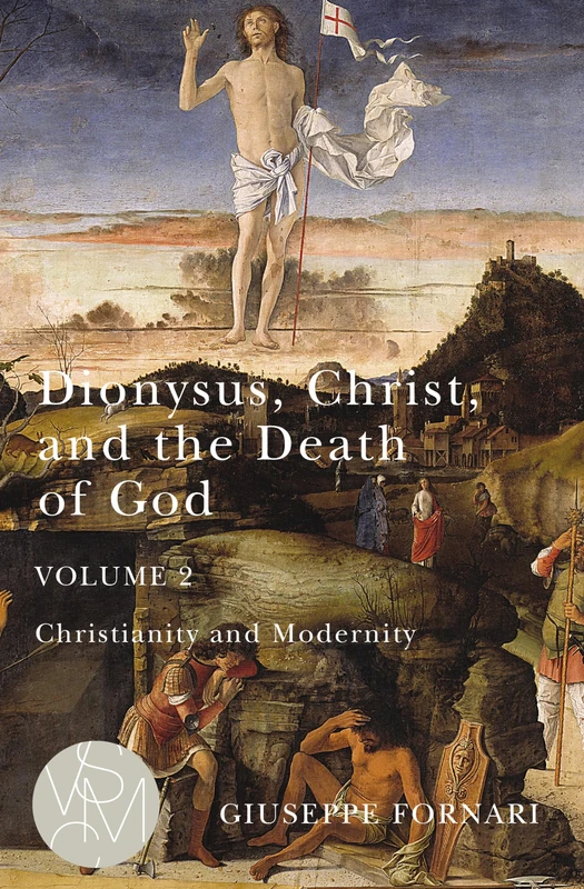 Dionysus, Christ, and the Death of God, Volume 2: Christianity and Modernity (Studies in Violence, Mimesis & Culture)