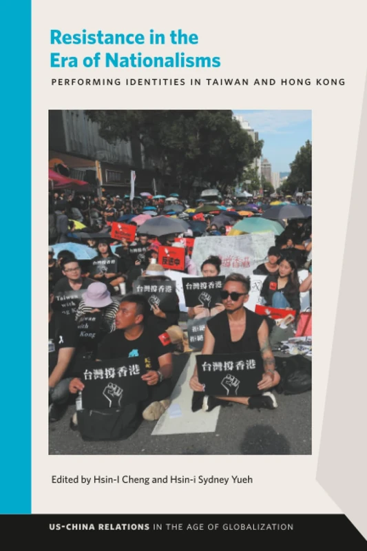 Resistance in the Era of Nationalisms: Performing Identities in Taiwan and Hong Kong (US–China Relations in the Age of Globalization)