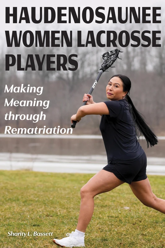Haudenosaunee Women Lacrosse Players: Making Meaning through Rematriation