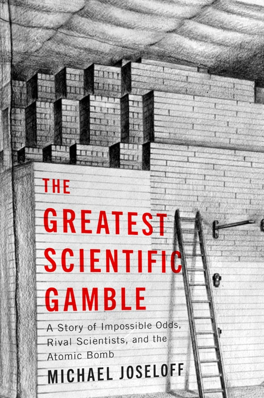 The Greatest Scientific Gamble: A Story of Impossible Odds, Rival Scientists, and the Atomic Bomb