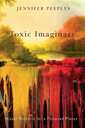 Toxic Imaginary: Visual Rhetoric for a Poisoned Planet (Ecological Rhetorics)