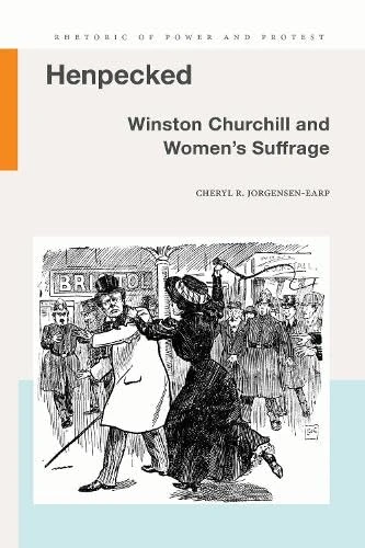Henpecked: Winston Churchill and Women's Suffrage (Rhetoric of Power and Protest)
